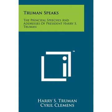 Truman Speaks: The Principal Speeches And Addresses Of President Harry S. Truman - Paperback