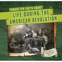 Forgotten Facts about Life During the American Revolution - Library Binding