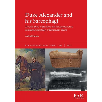Duke Alexander and his Sarcophagi: The 10th Duke of Hamilton and the Egyptian stone anthropoid sarcophagi of Pabasa and Irtyeru - Paperback