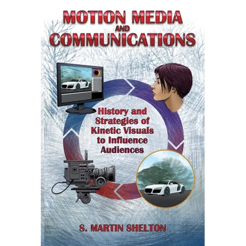 Motion Media and Communication: The History of and Strategies for Influencing Audiences through Kinetic Visuals - Paperback