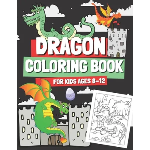 Dragon Coloring Book for Kids Ages 8-12: Coloring Pages with Cute Dragons for Boys and Girls, Gift for Children & Teenagers Who Love Mythical Creature