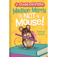 Madison Morris Is Not a Mouse!: (Class Critters #3) - Hardcover