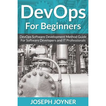 DevOps For Beginners: DevOps Software Development Method Guide For Software Developers and IT Professionals - Paperback