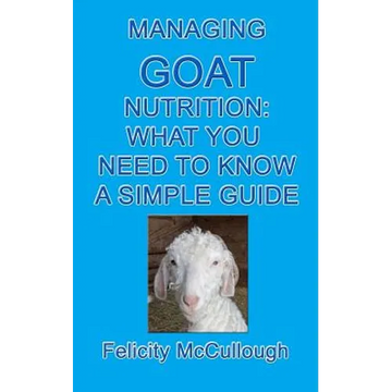 Managing Goat Nutrition What You Need To Know A Simple Guide: Goat Knowledge - Paperback