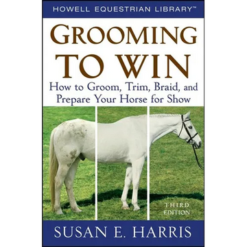Grooming to Win: How to Groom, Trim, Braid, and Prepare Your Horse for Show - Paperback