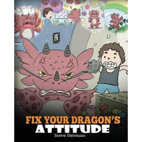 Fix Your Dragon's Attitude: Help Your Dragon To Adjust His Attitude. A Cute Children Story To Teach Kids About Bad Attitude and Negative Behaviors - Paperback