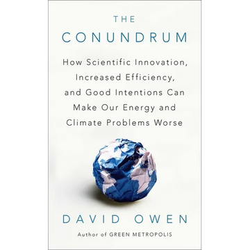 The Conundrum: How Scientific Innovation, Increased Efficiency, and Good Intentions Can Make Our Energy and Climate Problems Worse - Paperback