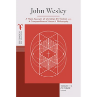 John Wesley: A Plain Account of Christian Perfection and a Compendium of Natural Philosophy - Paperback
