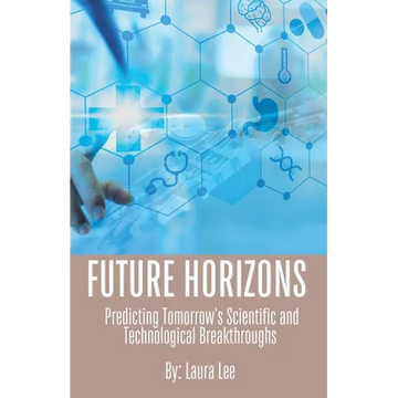 Future Horizons: Predicting Tomorrow's Scientific and Technological Breakthroughs - Paperback