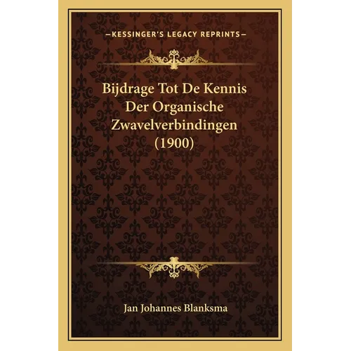 Bijdrage Tot De Kennis Der Organische Zwavelverbindingen (1900)