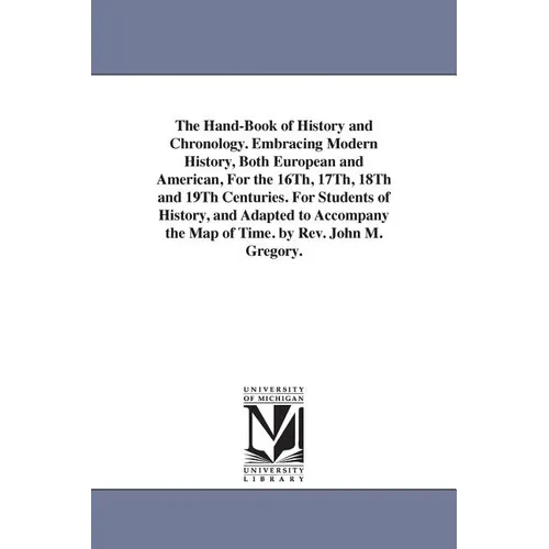 The Hand-Book of History and Chronology. Embracing Modern History, Both European and American, For the 16Th, 17Th, 18Th and 19Th Centuries. For Studen