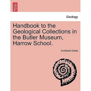 Handbook to the Geological Collections in the Butler Museum, Harrow School. - Paperback