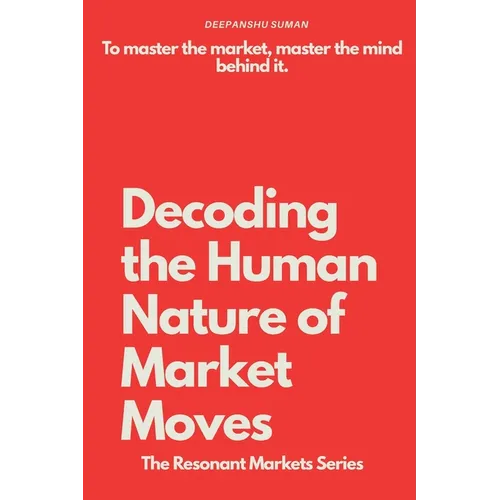 Decoding the Human Nature of Market Moves: The story of money is the story of human nature
