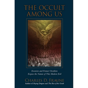 The Occult Among Us: Exorcists and Former Occultists Expose the Nature of This Modern Evil - Paperback
