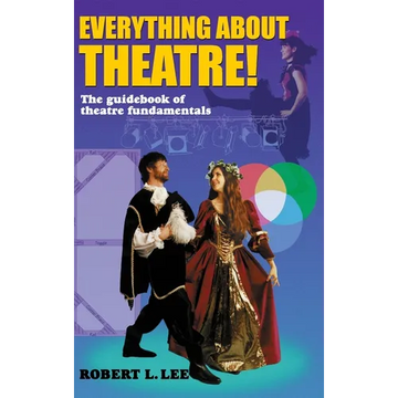 Everything about Theatre!: A Comprehensive Survey about the Arts and Crafts of the Stage - Hardcover