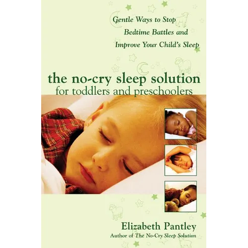 The No-Cry Sleep Solution for Toddlers and Preschoolers: Gentle Ways to Stop Bedtime Battles and Improve Your Child's Sleep: Foreword by Dr. Harvey Ka