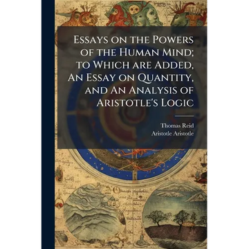 Essays on the Powers of the Human Mind; to Which are Added, An Essay on Quantity, and An Analysis of Aristotle's Logic - Paperback