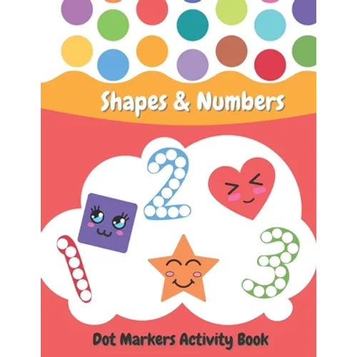 Dot Markers Activity Book Shapes and Numbers: For Kids - Do a Dot Coloring Book for Preschool, Toddlers, Kindergarten Ages 2+ - Easy Guided Big Dots