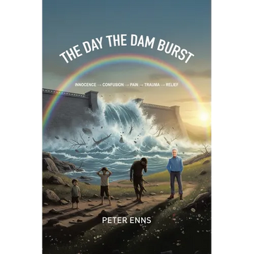 The Day the Dam Burst: Innocence - Confusion - Pain - Trauma - Relief - Paperback