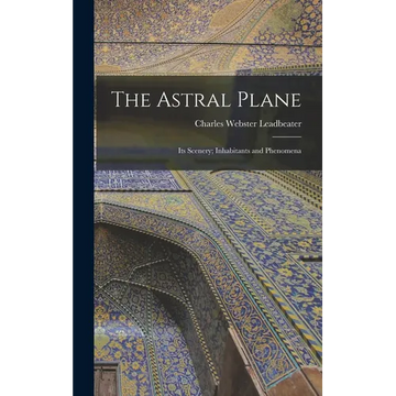The Astral Plane: Its Scenery; Inhabitants and Phenomena - Hardcover