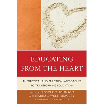 Educating from the Heart: Theoretical and Practical Approaches to Transforming Education - Paperback