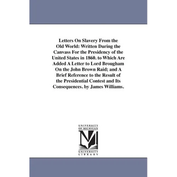 Letters On Slavery From the Old World: Written During the Canvass For the Presidency of the United States in 1860. to Which Are Added A Letter to Lord - Paperback