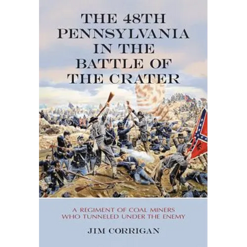 The 48th Pennsylvania in the Battle of the Crater: A Regiment of Coal Miners Who Tunneled Under the Enemy - Paperback