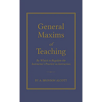 General Maxims of Teaching: By Which to Regulate the Instructor's Practice in Instruction - Hardcover