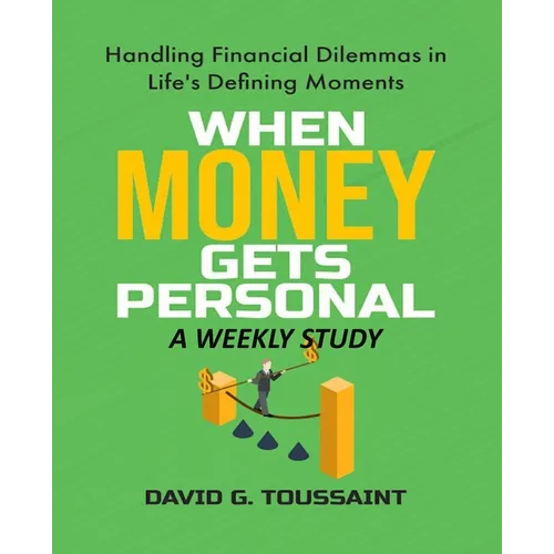 When Money Gets Personal--A Weekly Study: Handling Financial Dilemmas In Life's Defining Moments