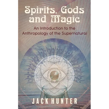 Spirits, Gods and Magic: An Introduction to the Anthropology of the Supernatural - Paperback