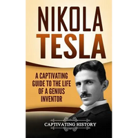 Nikola Tesla: A Captivating Guide to the Life of a Genius Inventor - Paperback