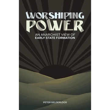 Worshiping Power: An Anarchist View of Early State Formation - Paperback