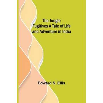 The Jungle Fugitives A Tale of Life and Adventure in India - Paperback