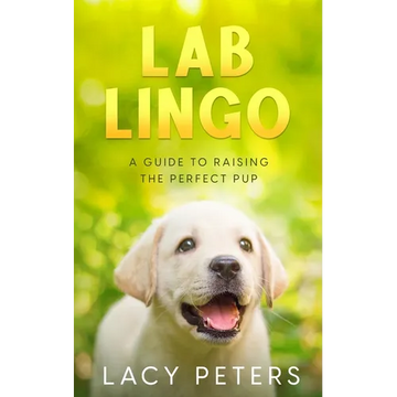 Lab Lingo: A Guide to Raising the Perfect Pup - Paperback