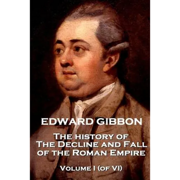 Edward Gibbon - The History of the Decline and Fall of the Roman Empire - Volume I (of VI) - Paperback