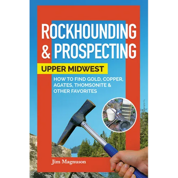 Rockhounding & Prospecting: Upper Midwest: How to Find Gold, Copper, Agates, Thomsonite & Other Favorites - Paperback