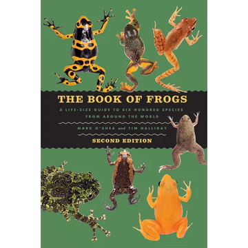 The Book of Frogs: A Life-Size Guide to Six Hundred Species from Around the World, Second Edition - Hardcover