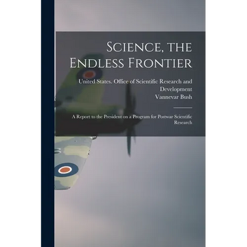 Science, the Endless Frontier; a Report to the President on a Program for Postwar Scientific Research - Paperback