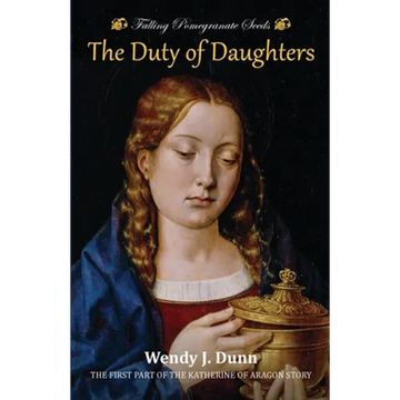 Falling Pomegranate Seeds: The Duty of Daughters: Katherine of Aragon Story, Book 1 - Paperback