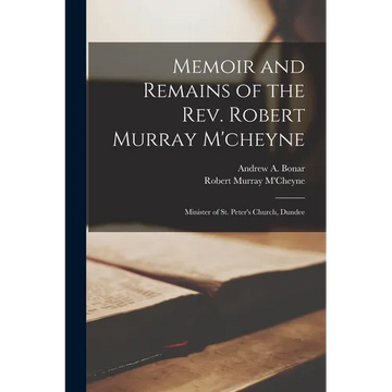 Memoir and Remains of the Rev. Robert Murray M'cheyne: Minister of St. Peter's Church, Dundee - Paperback