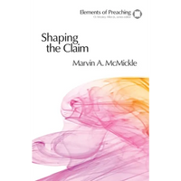 Shaping the Claim: Moving from Text to Sermon - Paperback