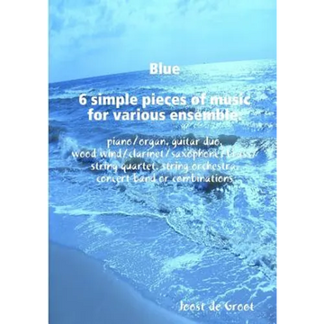Blue 6 simple pieces of music for various ensemble: piano/organ, guitar duo, wood wind/clarinet/saxophone/brass/string quartet, string orchestra, conc - Paperback