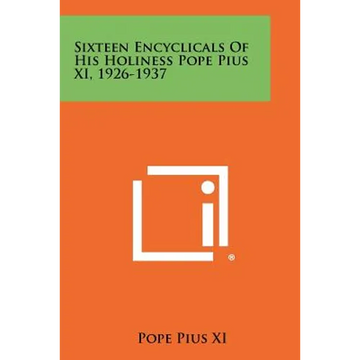 Sixteen Encyclicals Of His Holiness Pope Pius XI, 1926-1937 - Paperback