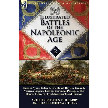 Illustrated Battles of the Napoleonic Age-Volume 2: Buenos Ayres, Eylau & Friedland, Baylen, Finland, Vimiera, Aspern-Essling, Corunna, Passage of the - Paperback