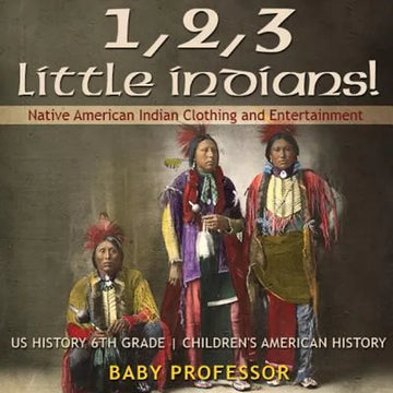 1, 2, 3 Little Indians! Native American Indian Clothing and Entertainment - US History 6th Grade Children's American History - Paperback