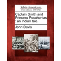 Captain Smith and Princess Pocahontas: An Indian Tale.