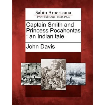 Captain Smith and Princess Pocahontas: An Indian Tale. - Paperback