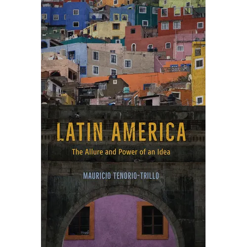 Latin America: The Allure and Power of an Idea