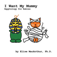 I Want My Mummy: Egyptology for Babies - Paperback