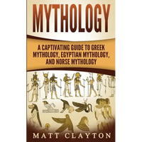 Mythology: A Captivating Guide to Greek Mythology, Egyptian Mythology, and Norse Mythology - Paperback